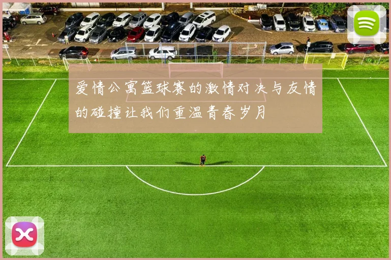 爱情公寓篮球赛的激情对决与友情的碰撞让我们重温青春岁月